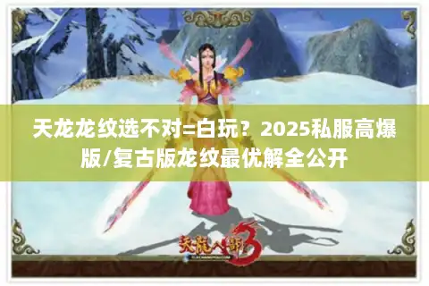 天龙龙纹选不对=白玩？2025私服高爆版/复古版龙纹最优解全公开