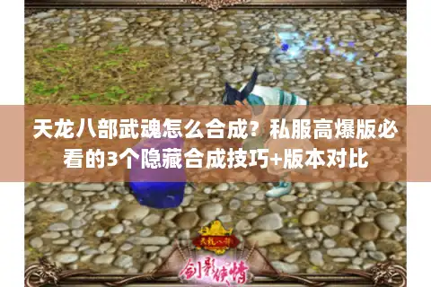 天龙八部武魂怎么合成?私服高爆版必看的3个隐藏合成技巧+版本对比 天龙八部武魂怎么合成?私服高爆版必看的3个隐藏合成技巧+版本对比