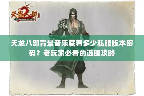 天龙八部背景音乐藏着多少私服版本密码？老玩家必看的选服攻略