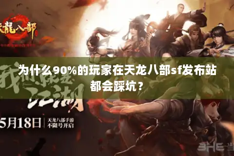 为什么90%的玩家在天龙八部sf发布站都会踩坑？