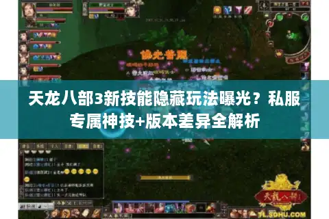天龙八部3新技能隐藏玩法曝光？私服专属神技+版本差异全解析