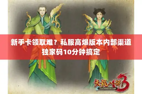 新手卡领取难?私服高爆版本内部渠道独家码10分钟搞定 新手卡领取难?私服高爆版本内部渠道独家码10分钟搞定