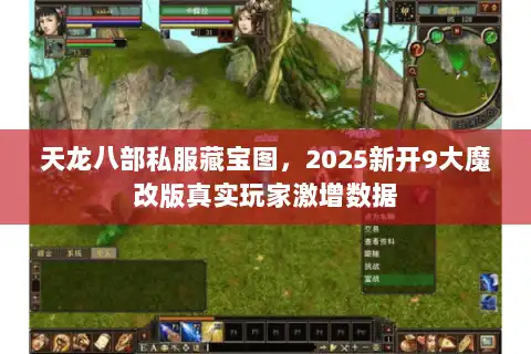 天龙八部私服藏宝图,2025新开9大魔改版真实玩家激增数据 天龙八部私服藏宝图,2025新开9大魔改版真实玩家激增数据
