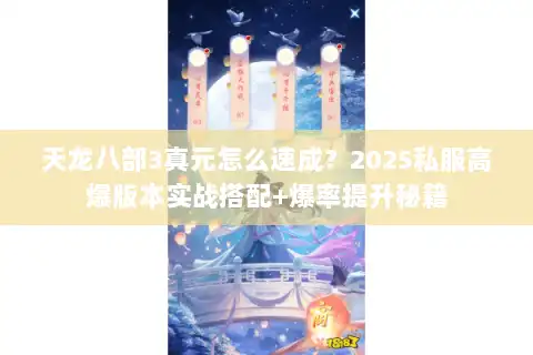天龙八部3真元怎么速成？2025私服高爆版本实战搭配+爆率提升秘籍