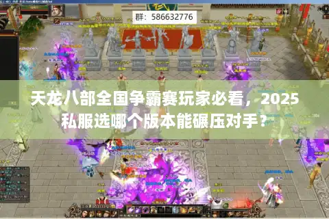 天龙八部全国争霸赛玩家必看，2025私服选哪个版本能碾压对手？
