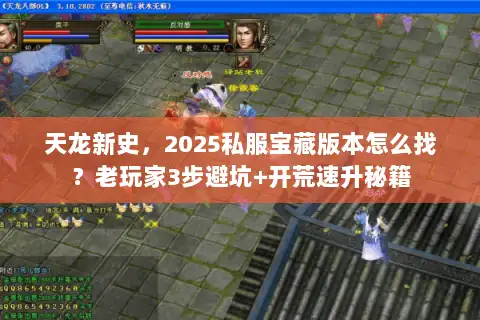 天龙新史，2025私服宝藏版本怎么找？老玩家3步避坑+开荒速升秘籍