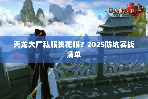 天龙大厂私服挑花眼？2025防坑实战清单