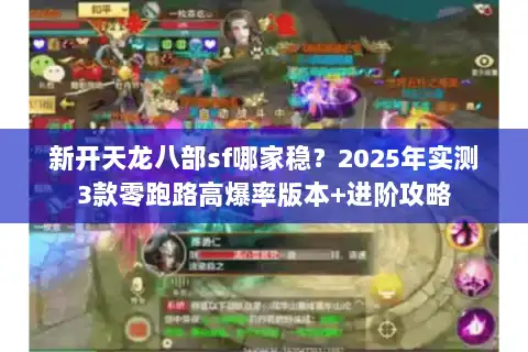 新开天龙八部sf哪家稳？2025年实测3款零跑路高爆率版本+进阶攻略
