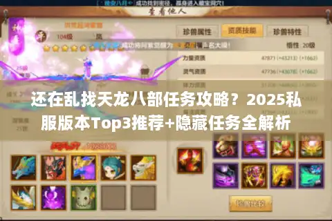 还在乱找天龙八部任务攻略?2025私服版本Top3推荐+隐藏任务全解析 还在乱找天龙八部任务攻略?2025私服版本Top3推荐+隐藏任务全解析