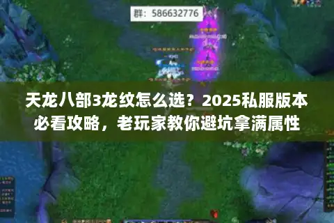 天龙八部3龙纹怎么选？2025私服版本必看攻略，老玩家教你避坑拿满属性