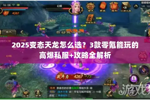 2025变态天龙怎么选？3款零氪能玩的高爆私服+攻略全解析
