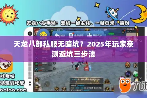 天龙八部私服无暗坑?2025年玩家亲测避坑三步法 天龙八部私服无暗坑?2025年玩家亲测避坑三步法