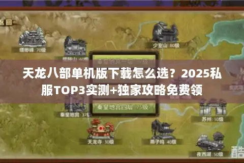 天龙八部单机版下载怎么选？2025私服TOP3实测+独家攻略免费领