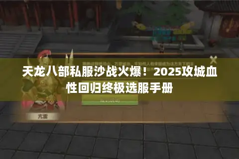 天龙八部私服沙战火爆！2025攻城血性回归终极选服手册