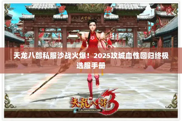 天龙八部私服沙战火爆！2025攻城血性回归终极选服手册