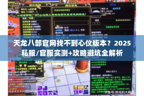 天龙八部官网找不到心仪版本?2025私服/官服实测+攻略避坑全解析 天龙八部官网找不到心仪版本?2025私服/官服实测+攻略避坑全解析