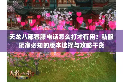 天龙八部客服电话怎么打才有用？私服玩家必知的版本选择与攻略干货