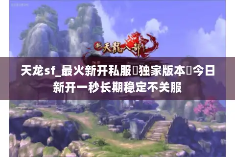 天龙sf_最火新开私服▶独家版本◀今日新开一秒长期稳定不关服
