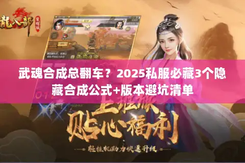 武魂合成总翻车?2025私服必藏3个隐藏合成公式+版本避坑清单 武魂合成总翻车?2025私服必藏3个隐藏合成公式+版本避坑清单