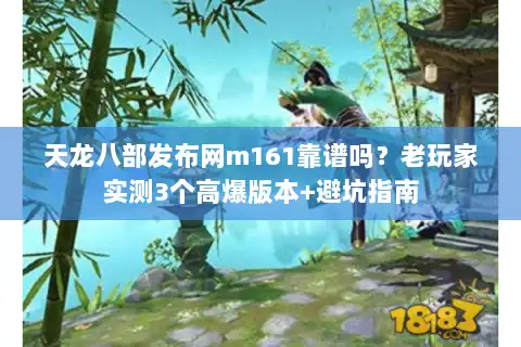 天龙八部发布网m161靠谱吗？老玩家实测3个高爆版本+避坑指南