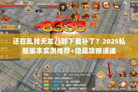 还在乱找天龙八部下载补丁？2025私服版本实测推荐+隐藏攻略速递