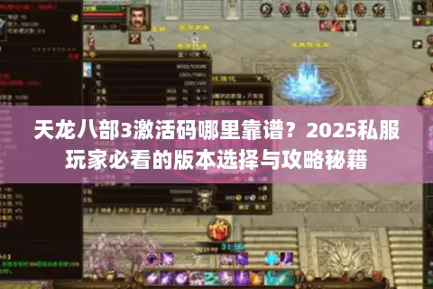天龙八部3激活码哪里靠谱？2025私服玩家必看的版本选择与攻略秘籍