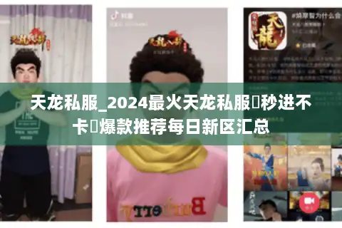 天龙私服_2024最火天龙私服▷秒进不卡◁爆款推荐每日新区汇总