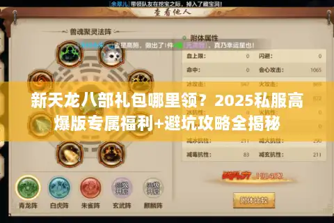 新天龙八部礼包哪里领？2025私服高爆版专属福利+避坑攻略全揭秘
