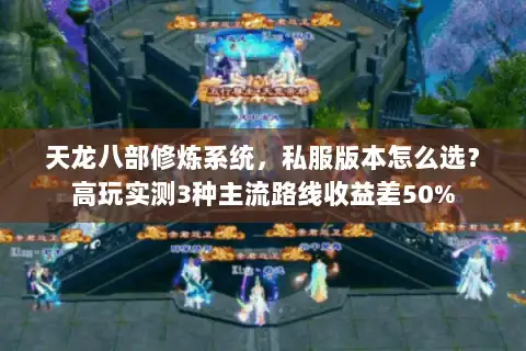 天龙八部修炼系统，私服版本怎么选？高玩实测3种主流路线收益差50%