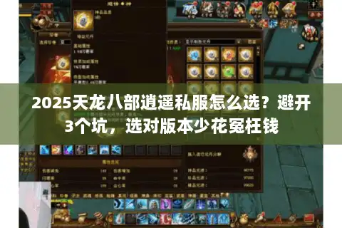 2025天龙八部逍遥私服怎么选？避开3个坑，选对版本少花冤枉钱