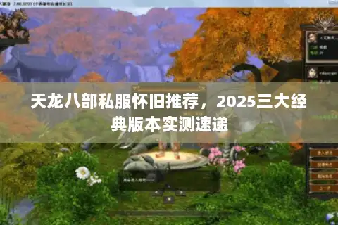 天龙八部私服怀旧推荐，2025三大经典版本实测速递