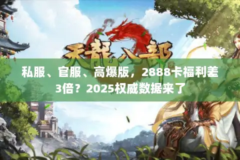 私服、官服、高爆版，2888卡福利差3倍？2025权威数据来了