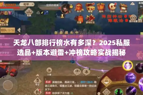 天龙八部排行榜水有多深?2025私服选品+版本避雷+冲榜攻略实战揭秘 天龙八部排行榜水有多深?2025私服选品+版本避雷+冲榜攻略实战揭秘
