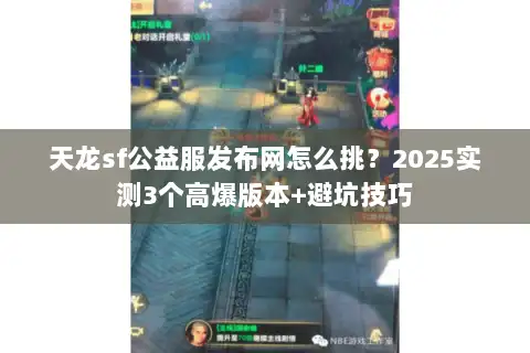 天龙sf公益服发布网怎么挑？2025实测3个高爆版本+避坑技巧