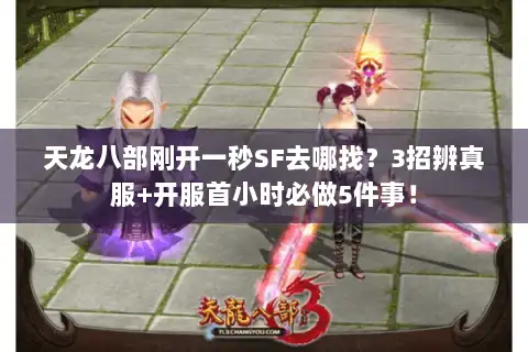 天龙八部刚开一秒SF去哪找?3招辨真服+开服首小时必做5件事! 天龙八部刚开一秒SF去哪找?3招辨真服+开服首小时必做5件事!