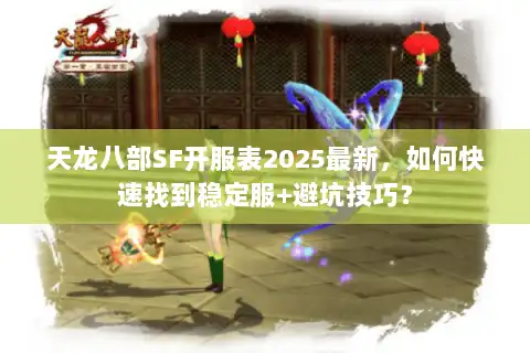天龙八部SF开服表2025最新，如何快速找到稳定服+避坑技巧？