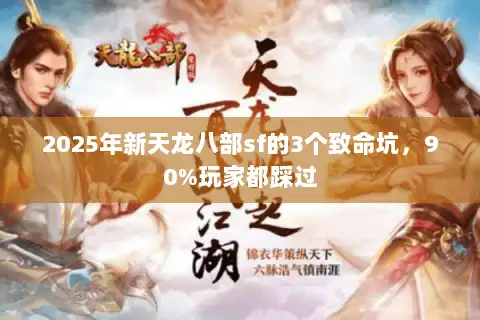 2025年新天龙八部sf的3个致命坑，90%玩家都踩过