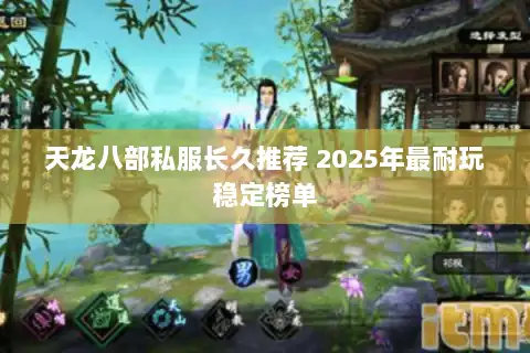 天龙八部私服长久推荐 2025年最耐玩稳定榜单 天龙八部私服长久推荐 2025年最耐玩稳定榜单
