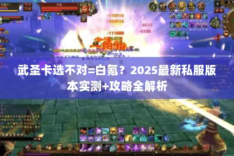 武圣卡选不对=白氪？2025最新私服版本实测+攻略全解析