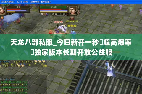 天龙八部私服_今日新开一秒▷超高爆率◁独家版本长期开放公益服 天龙八部私服_今日新开一秒▷超高爆率◁独家版本长期开放公益服