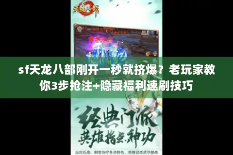 sf天龙八部刚开一秒就挤爆？老玩家教你3步抢注+隐藏福利速刷技巧