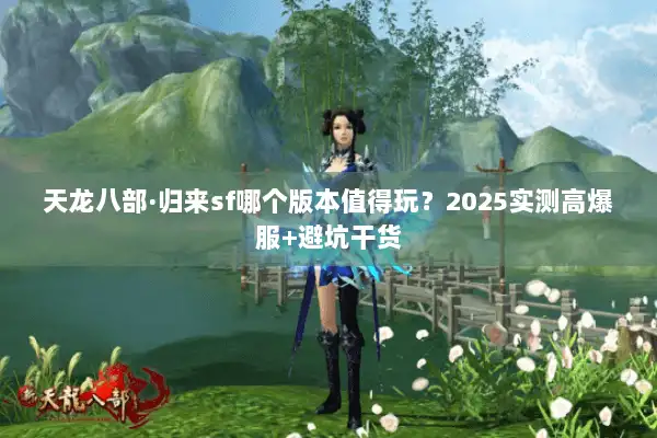 天龙八部·归来sf哪个版本值得玩？2025实测高爆服+避坑干货