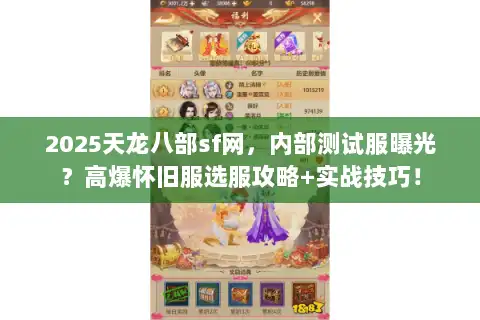 2025天龙八部sf网，内部测试服曝光？高爆怀旧服选服攻略+实战技巧！