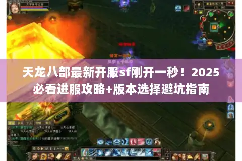 天龙八部最新开服sf刚开一秒！2025必看进服攻略+版本选择避坑指南