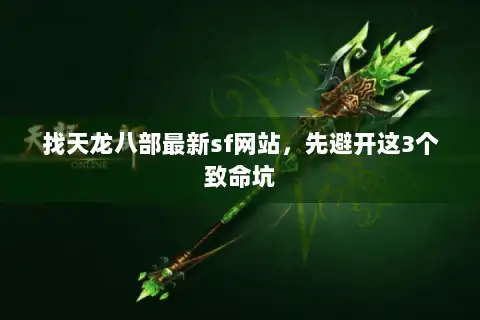 找天龙八部最新sf网站，先避开这3个致命坑