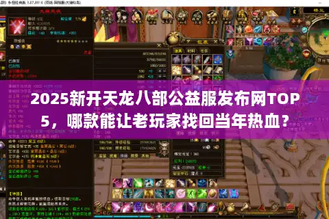 2025新开天龙八部公益服发布网TOP5，哪款能让老玩家找回当年热血？