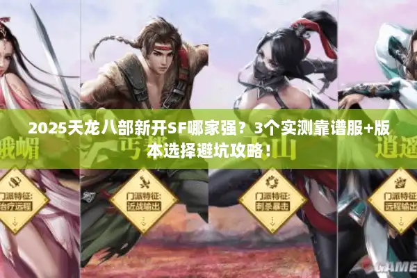 2025天龙八部新开SF哪家强?3个实测靠谱服+版本选择避坑攻略! 2025天龙八部新开SF哪家强?3个实测靠谱服+版本选择避坑攻略!