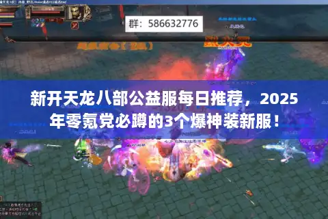 新开天龙八部公益服每日推荐，2025年零氪党必蹲的3个爆神装新服！