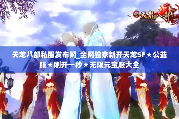 天龙八部私服发布网_全网独家新开天龙SF★公益服★刚开一秒★无限元宝服大全 天龙八部私服发布网_全网独家新开天龙SF★公益服★刚开一秒★无限元宝服大全