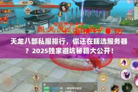天龙八部私服排行,你还在瞎选服务器?2025独家避坑秘籍大公开! 天龙八部私服排行,你还在瞎选服务器?2025独家避坑秘籍大公开!